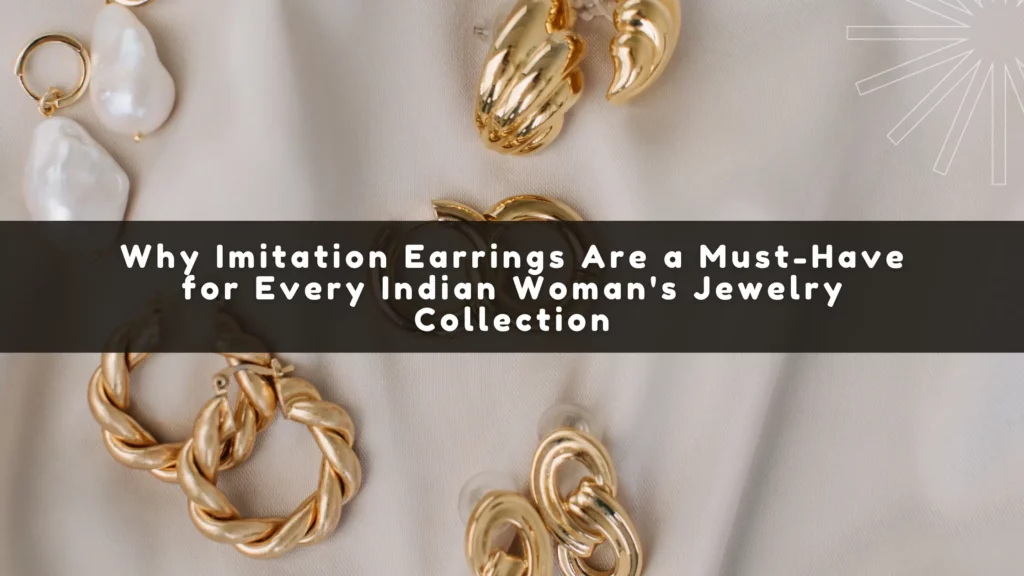Why Imitation Earrings Are a Must-Have for Every Indian Woman's Jewelry Collection